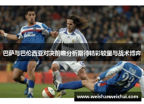 巴萨与巴伦西亚对决前瞻分析期待精彩较量与战术博弈