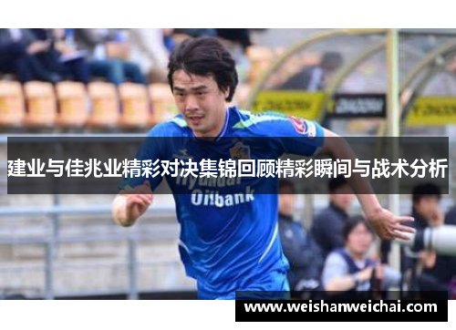 建业与佳兆业精彩对决集锦回顾精彩瞬间与战术分析
