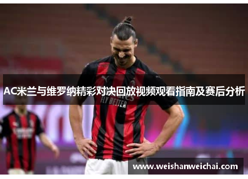 AC米兰与维罗纳精彩对决回放视频观看指南及赛后分析